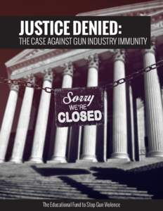 JUSTICE DENIED:  THE CASE AGAINST GUN INDUSTRY IMMUNITY 1
