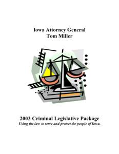 Iowa Attorney General Tom Miller 2003 Criminal Legislative Package Using the law to serve and protect the people of Iowa.