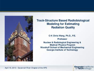 Track-Structure Based Radiobiological Modeling for Estimating Radiation Quality C-K Chris Wang, Ph.D., P.E.  Professor