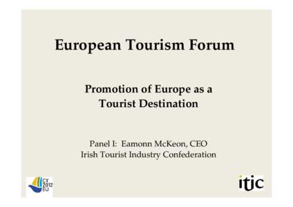 European Tourism Forum Promotion of Europe as a Tourist Destination Panel I: Eamonn McKeon, CEO Irish Tourist Industry Confederation