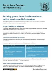 Information sheet 2 March 2016 Enabling greater Council collaboration to deliver services and infrastructure The Better Local Services reform package creates new options for councils to collaborate to deliver