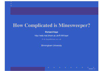 How Complicated is Minesweeper? Richard Kaye http://web.mat.bham.ac.uk/R.W.Kaye/