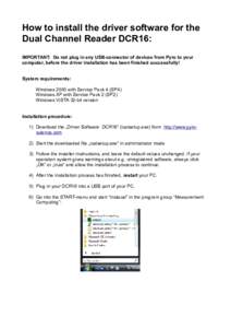 How to install the driver software for the Dual Channel Reader DCR16: IMPORTANT: Do not plug in any USB-connector of devices from Pyro to your computer, before the driver installation has been finished successfully! Syst