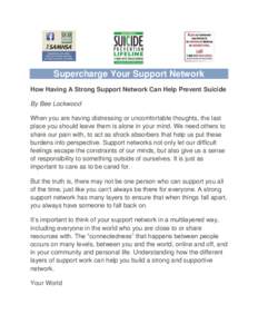 Supercharge Your Support Network How Having A Strong Support Network Can Help Prevent Suicide By Bee Lockwood When you are having distressing or uncomfortable thoughts, the last place you should leave them is alone in yo