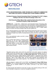 NEWS RELEASE GTECH AND INTERNATIONAL GAME TECHNOLOGY COMPLETE COMBINATION AND FORM THE WORLD’S LEADING END-TO-END GAMING COMPANY Combined Company, Named International Game Technology PLC (‘IGT’), Begins Trading on 