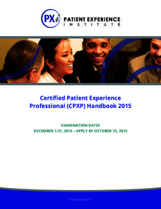 Certified Patient Experience Professional (CPXP) Handbook 2015 EXAMINATION DATES DECEMBER 1-31, 2015 – APPLY BY OCTOBER 15, 2015  UPDATED