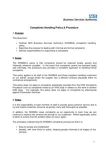 Complaints Handling Policy & Procedure 1. Purpose This document: • Outlines NHS Business Services Authority’s (NHSBSA) complaints handling policy • Describes the process for dealing with informal and formal complai