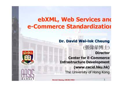 ebXML, Web Services and e-Commerce Standardization Dr. David Wai-lok Cheung (張偉犖博士) Director
