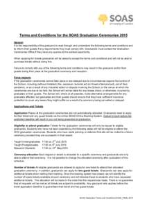 Terms and Conditions for the SOAS Graduation Ceremonies 2015 General It is the responsibility of the graduand to read through and understand the following terms and conditions and to inform their guests if any requiremen