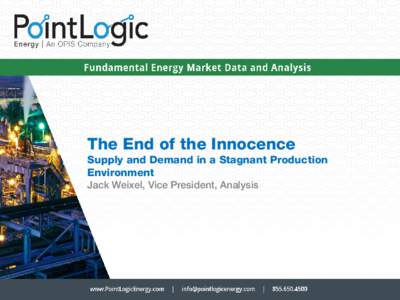 The End of the Innocence Supply and Demand in a Stagnant Production Environment Jack Weixel, Vice President, Analysis  Introducing – PointLogic