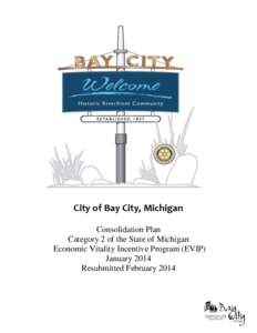 City of Bay City, Michigan Consolidation Plan Category 2 of the State of Michigan Economic Vitality Incentive Program (EVIP) January 2014 Resubmitted February 2014