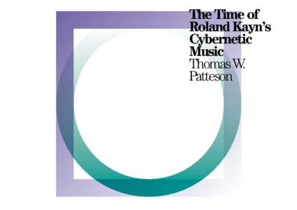 The Time of Roland Kayn’s Cybernetic Music Thomas W. Patteson