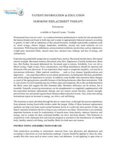 PATIENT INFORMATION & EDUCATION HORMONE REPLACEMENT THERAPY Testosterone available in Topical Creams / Troches Pronounced (tess-toss-ter-own) - is a common hormone predominant to males but also produced by the human fema