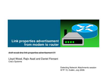 Link properties advertisement from modem to router draft-wood-dna-link-properties-advertisement-01 Lloyd Wood, Rajiv Asati and Daniel Floreani Cisco Systems