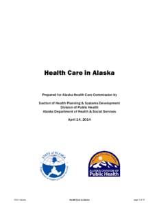 Health Care in Alaska Prepared for Alaska Health Care Commission by Section of Health Planning & Systems Development Division of Public Health Alaska Department of Health & Social Services April 14, 2014