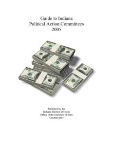 Guide to Indiana Political Action Committees 2005 Published by the Indiana Election Division