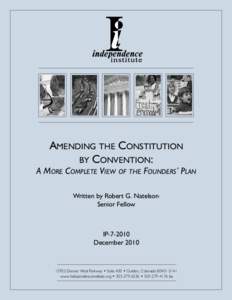 Amending the Constitution by Convention: A More Complete View of the Founders’ Plan Written by Robert G. Natelson Senior Fellow