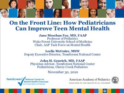 On the Front Line: How Pediatricians Can Improve Teen Mental Health Jane Meschan Foy, MD, FAAP Professor of Pediatrics Wake Forest University School of Medicine Chair, AAP Task Force on Mental Health