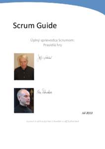 Scrum Guide Úplný sprievodca Scrumom: Pravidlá hry Júl 2013 Vyvinuli a udržiavajú Ken Schwaber a Jeff Sutherland