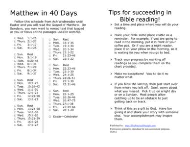 Matthew in 40 Days Follow this schedule from Ash Wednesday until Easter and you will read the Gospel of Matthew. On Sundays, you may want to reread text that tugged at you or focus on the passages used in worship. □