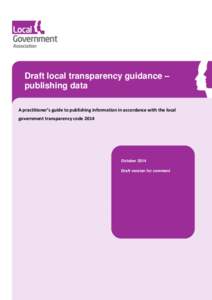 _________________________________________  Draft local transparency guidance – publishing data A practitioner’s guide to publishing information in accordance with the local government transparency code 2014