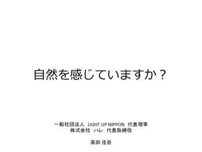 ⾃自然を感じていますか︖？  一般社団法人 LIGHT UP NIPPON 代表理事 株式会社 ハレ 代表取締役 高田 佳岳