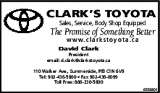 CLARK’S TOYOTA Sales, Service, Body Shop Equipped The Promise of Something Better w w w. c l a r k s t o y o t a . c a David Clark