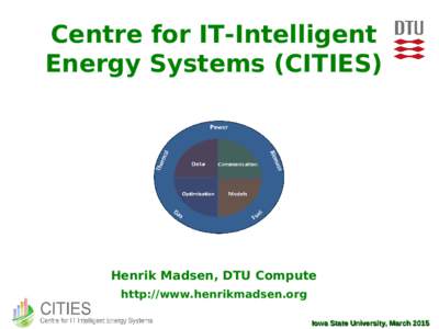 Centre for IT-Intelligent Energy Systems (CITIES) Henrik Madsen, DTU Compute http://www.henrikmadsen.org Iowa State University, March 2015
