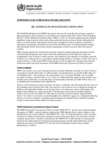 20, AVENUE APPIA – CH-1211 GENEVA 27 – SWITZERLAND – TEL CENTRAL +[removed] – FAX CENTRAL +[removed] – WWW.WHO.INT  SUBMISSION of the WORLD HEALTH ORGANIZATION RE: AUSTRALIA PLAIN PACKAGING LEGISLATIO