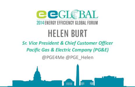 HELEN BURT Sr. Vice President & Chief Customer Officer Pacific Gas & Electric Company (PG&E) @PGE4Me @PGE_Helen  About PG&E