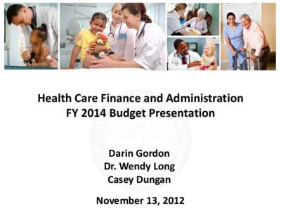 Health Care Finance and Administration FY 2014 Budget Presentation Darin Gordon Dr. Wendy Long Casey Dungan November 13, 2012