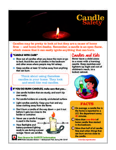Candle Safety Candles may be pretty to look at but they are a cause of home fires — and home fire deaths. Remember, a candle is an open flame, which means that it can easily ignite anything that can burn. “CANDLE WIT