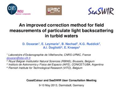 An improved correction method for field measurements of particulate light backscattering in turbid waters D. Doxaran1, E. Leymarie1, B. Nechad2, K.G. Ruddick2, A.I. Dogliotti3, E. Knaeps4 Laboratoire d’Océanographie d