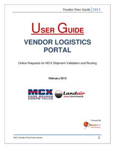 Vendor User Guide[removed]USER GUIDE VENDOR LOGISTICS PORTAL Online Requests for MCX Shipment Validation and Routing