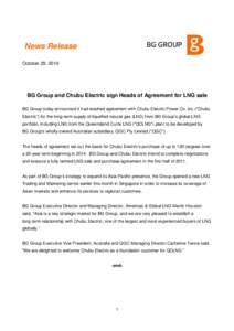 News Release October 29, 2010 BG Group and Chubu Electric sign Heads of Agreement for LNG sale BG Group today announced it had reached agreement with Chubu Electric Power Co. Inc (“Chubu Electric”) for the long-term 