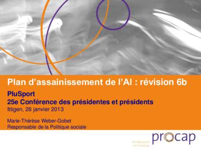 Plan d’assainissement de l’AI : révision 6b PluSport 25e Conférence des présidentes et présidents Ittigen, 26 janvier 2013 Marie-Thérèse Weber-Gobet Responsable de la Politique sociale