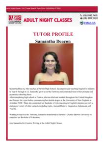 TUTOR PROFILE Samantha Deacon Samantha Deacon, who teaches at Darwin High School, has experienced teaching English to students in Year 8 through to 12. Samantha grew up in the Territory and completed most of her primary 