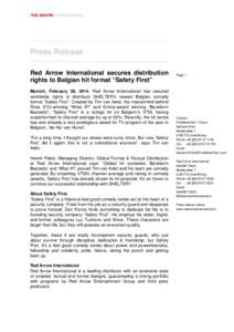 Press Release Red Arrow International secures distribution rights to Belgian hit format “Safety First” Munich, February 26, 2014. Red Arrow International has secured worldwide rights to distribute SHELTER’ s newest