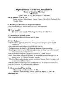 Open Source Hardware Association Board of Directors Meeting MINUTES April 4, 2013, 10 AM, San Francisco California I. Call to Order at 10:20 AM Board members in attendance: Danese Cooper, Alicia Gibb, Nathan Seidle,