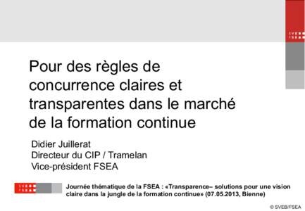 Pour des règles de concurrence claires et transparentes dans le marché de la formation continue Didier Juillerat Directeur du CIP / Tramelan