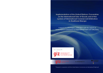 Implementation of the United Nations Convention on the International Sale of Goods and of the system of International Commercial Arbitration in Southeast Europe A report on a GTZ Project, undertaken with the support of U
