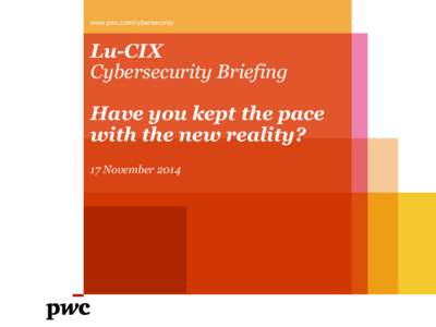 www.pwc.com/cybersecurity  Lu-CIX Cybersecurity Briefing Have you kept the pace with the new reality?