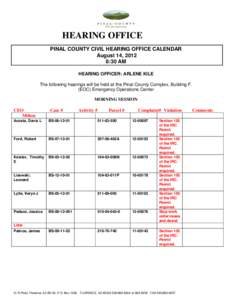 HEARING OFFICE PINAL COUNTY CIVIL HEARING OFFICE CALENDAR August 14, 2012 8:30 AM HEARING OFFICER: ARLENE KILE The following hearings will be held at the Pinal County Complex, Building F.