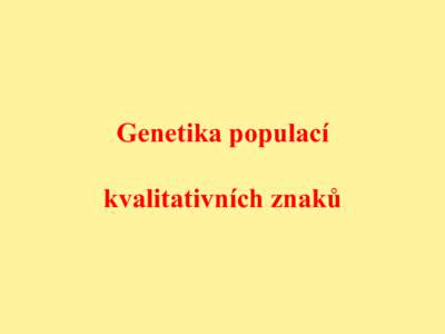 Genetika populací kvalitativních znaků Úroveň studia genetických procesů Molekulární - struktura a funkce nukleových kyselin Buněčná – buněčné struktury s významem pro