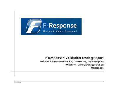 F-Response® Validation Testing Report Includes F-Response Field Kit, Consultant, and Enterprise (Windows, Linux, and Apple OS X) March[removed]March 2009