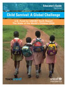 Educator’s Guide High School Child Survival: A Global Challenge U.S. Fund for UNICEF Youth Report The State of the World’s Children 2008