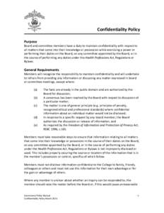 Confidentiality Policy Purpose Board and committee members have a duty to maintain confidentiality with respect to all matters that come into their knowledge or possession while exercising a power or performing their dut