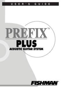 U S E R ’ S  G U I D E FISHMAN PREFIX™ PLUS This fine instrument is equipped with a FISHMAN PREFIX PLUS™