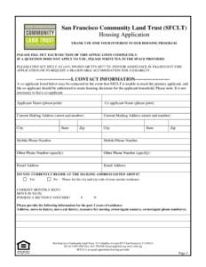 San Francisco Community Land Trust (SFCLT) Housing Application THANK YOU FOR YOUR INTEREST IN OUR HOUSING PROGRAM. PLEASE FILL OUT EACH SECTION OF THIS APPLICATION COMPLETELY. IF A QUESTION DOES NOT APPLY TO YOU, PLEASE 