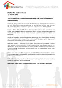 Shelter WA Media Release 23 March 2015 Two year funding commitment to support the most vulnerable in our community Shelter WA, the peak body for social and affordable housing and homelessness welcomes the $230 million co